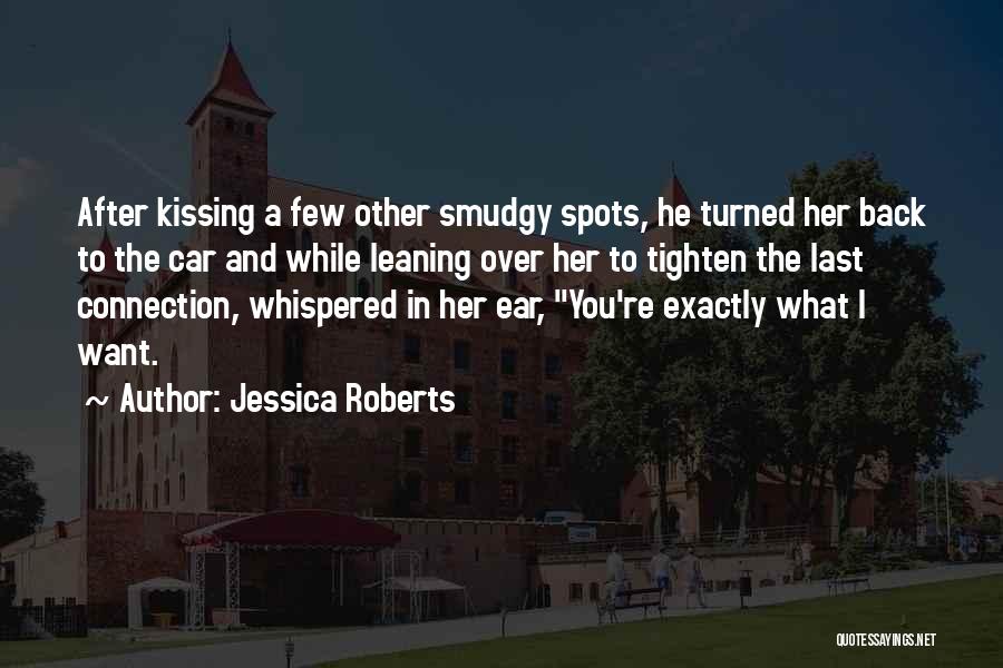 Jessica Roberts Quotes: After Kissing A Few Other Smudgy Spots, He Turned Her Back To The Car And While Leaning Over Her To