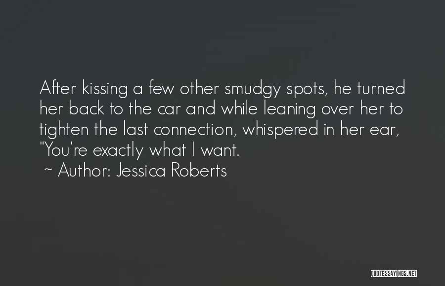 Jessica Roberts Quotes: After Kissing A Few Other Smudgy Spots, He Turned Her Back To The Car And While Leaning Over Her To