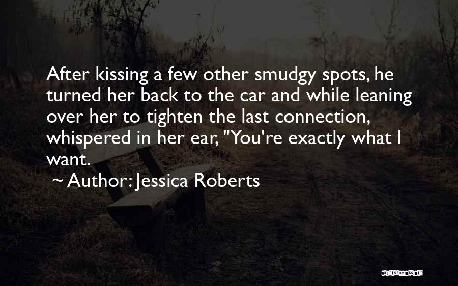 Jessica Roberts Quotes: After Kissing A Few Other Smudgy Spots, He Turned Her Back To The Car And While Leaning Over Her To