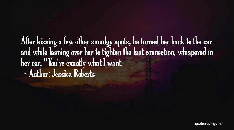 Jessica Roberts Quotes: After Kissing A Few Other Smudgy Spots, He Turned Her Back To The Car And While Leaning Over Her To