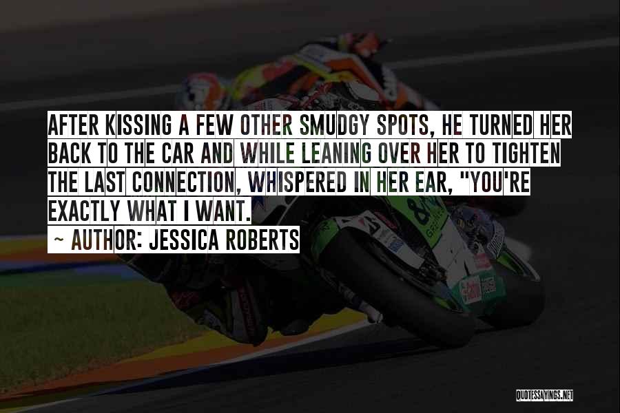 Jessica Roberts Quotes: After Kissing A Few Other Smudgy Spots, He Turned Her Back To The Car And While Leaning Over Her To