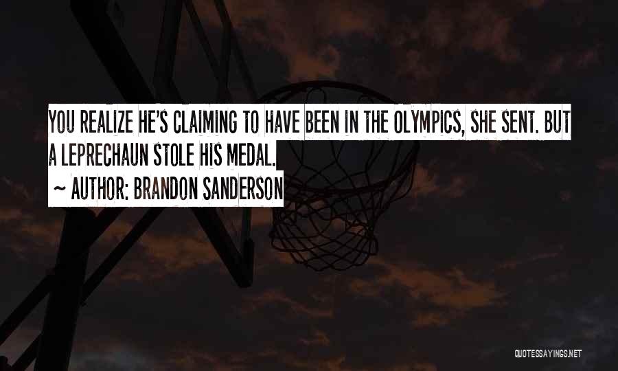 Brandon Sanderson Quotes: You Realize He's Claiming To Have Been In The Olympics, She Sent. But A Leprechaun Stole His Medal.