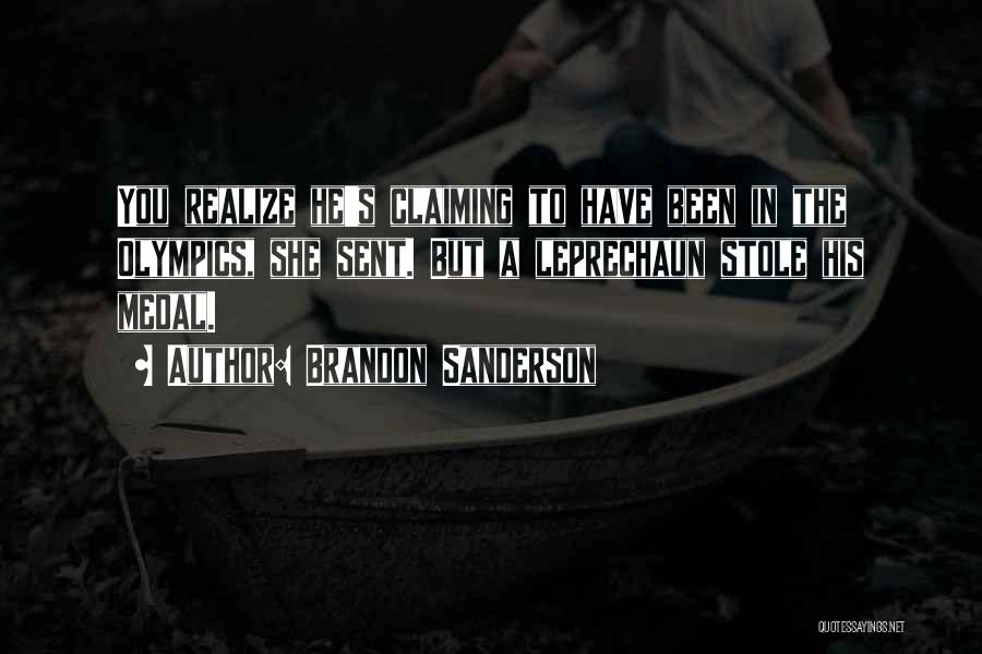 Brandon Sanderson Quotes: You Realize He's Claiming To Have Been In The Olympics, She Sent. But A Leprechaun Stole His Medal.