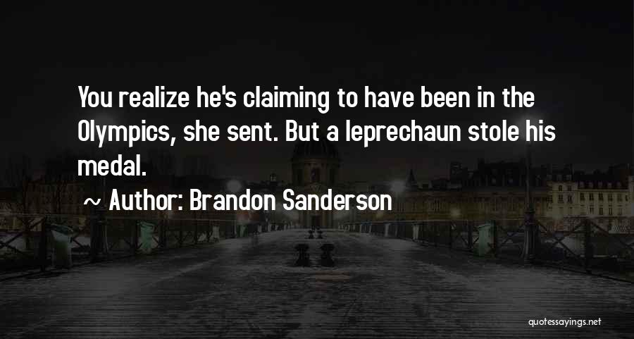 Brandon Sanderson Quotes: You Realize He's Claiming To Have Been In The Olympics, She Sent. But A Leprechaun Stole His Medal.