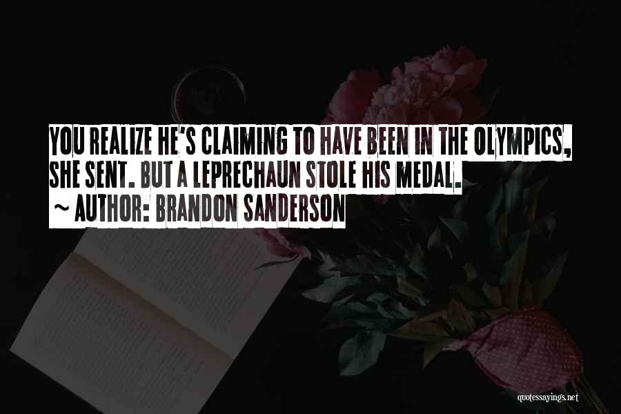 Brandon Sanderson Quotes: You Realize He's Claiming To Have Been In The Olympics, She Sent. But A Leprechaun Stole His Medal.