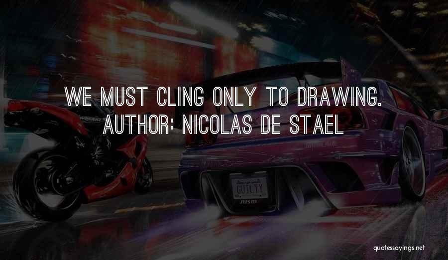Nicolas De Stael Quotes: We Must Cling Only To Drawing.