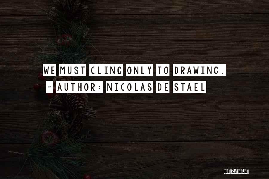 Nicolas De Stael Quotes: We Must Cling Only To Drawing.