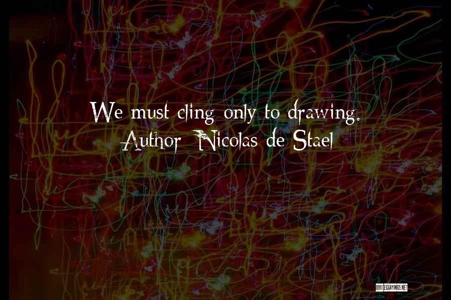 Nicolas De Stael Quotes: We Must Cling Only To Drawing.