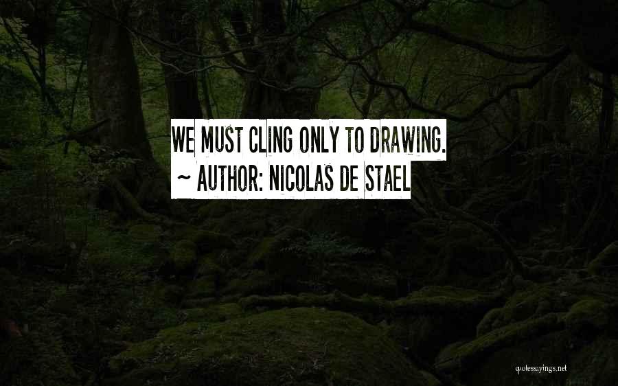 Nicolas De Stael Quotes: We Must Cling Only To Drawing.