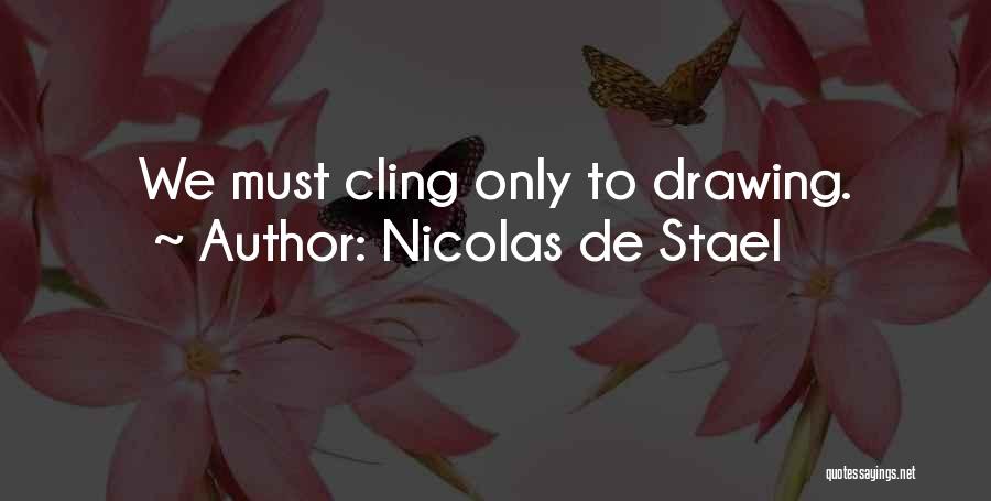 Nicolas De Stael Quotes: We Must Cling Only To Drawing.