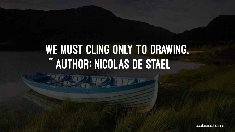 Nicolas De Stael Quotes: We Must Cling Only To Drawing.