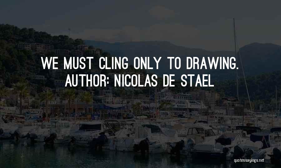 Nicolas De Stael Quotes: We Must Cling Only To Drawing.