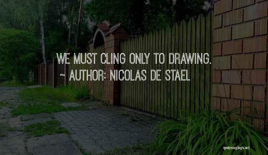 Nicolas De Stael Quotes: We Must Cling Only To Drawing.