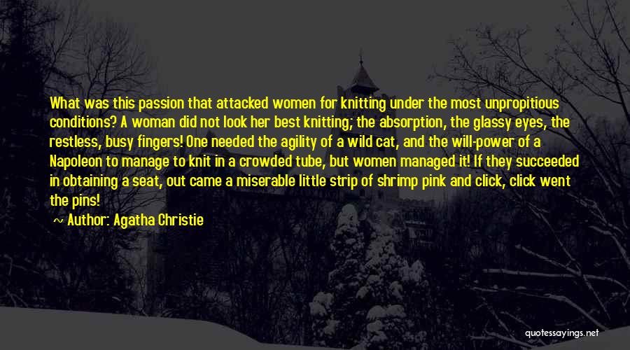 Agatha Christie Quotes: What Was This Passion That Attacked Women For Knitting Under The Most Unpropitious Conditions? A Woman Did Not Look Her