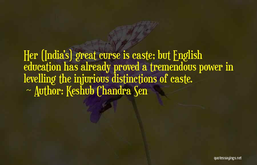 Keshub Chandra Sen Quotes: Her (india's) Great Curse Is Caste; But English Education Has Already Proved A Tremendous Power In Levelling The Injurious Distinctions