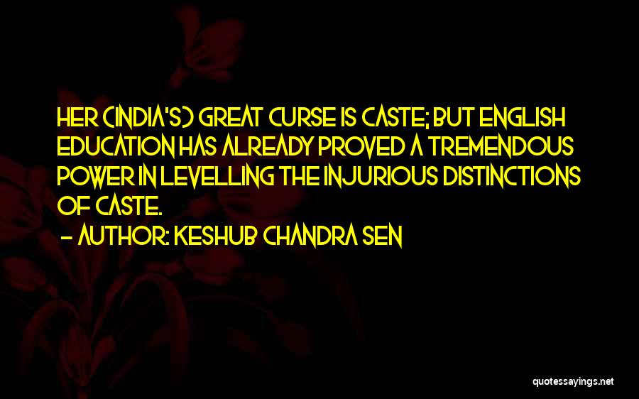 Keshub Chandra Sen Quotes: Her (india's) Great Curse Is Caste; But English Education Has Already Proved A Tremendous Power In Levelling The Injurious Distinctions