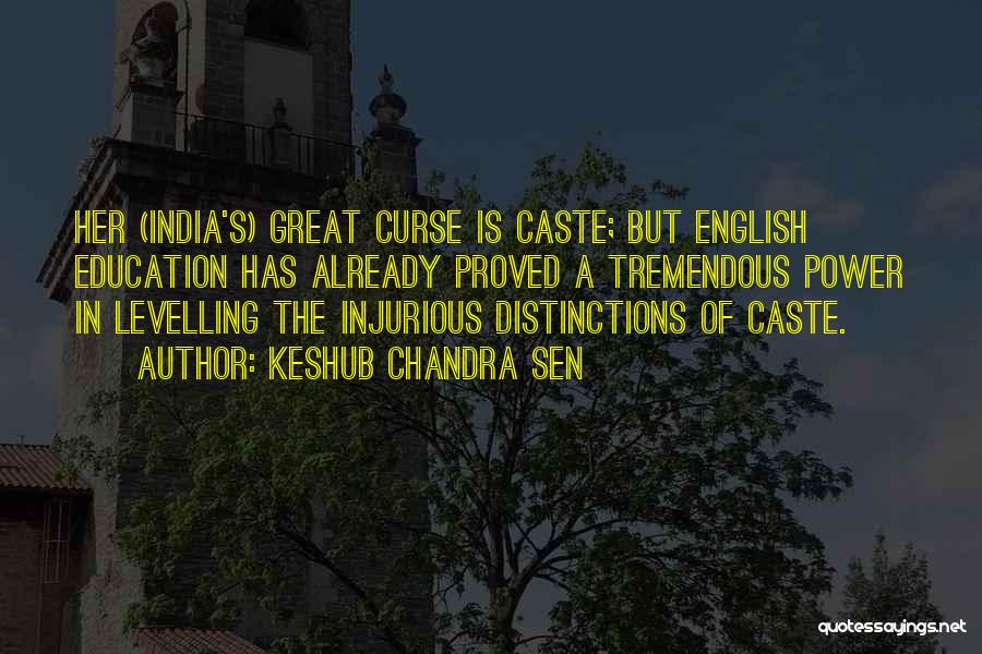 Keshub Chandra Sen Quotes: Her (india's) Great Curse Is Caste; But English Education Has Already Proved A Tremendous Power In Levelling The Injurious Distinctions