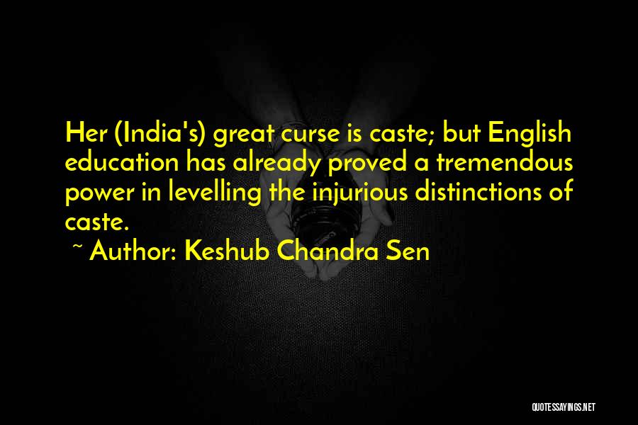 Keshub Chandra Sen Quotes: Her (india's) Great Curse Is Caste; But English Education Has Already Proved A Tremendous Power In Levelling The Injurious Distinctions
