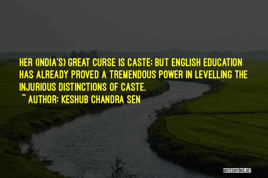 Keshub Chandra Sen Quotes: Her (india's) Great Curse Is Caste; But English Education Has Already Proved A Tremendous Power In Levelling The Injurious Distinctions