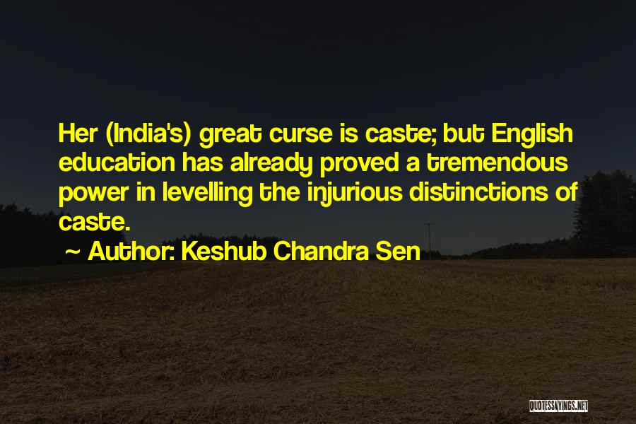 Keshub Chandra Sen Quotes: Her (india's) Great Curse Is Caste; But English Education Has Already Proved A Tremendous Power In Levelling The Injurious Distinctions