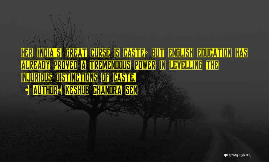 Keshub Chandra Sen Quotes: Her (india's) Great Curse Is Caste; But English Education Has Already Proved A Tremendous Power In Levelling The Injurious Distinctions