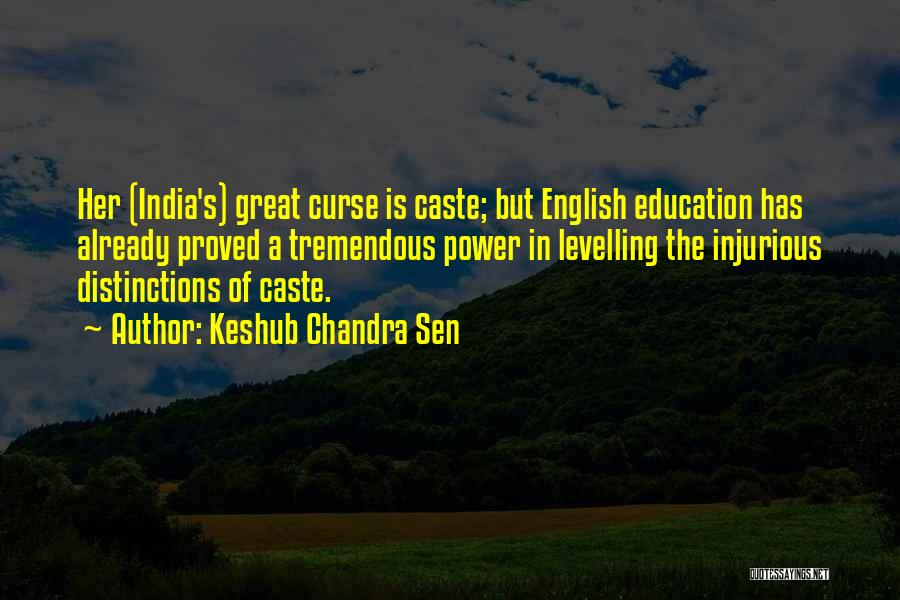 Keshub Chandra Sen Quotes: Her (india's) Great Curse Is Caste; But English Education Has Already Proved A Tremendous Power In Levelling The Injurious Distinctions