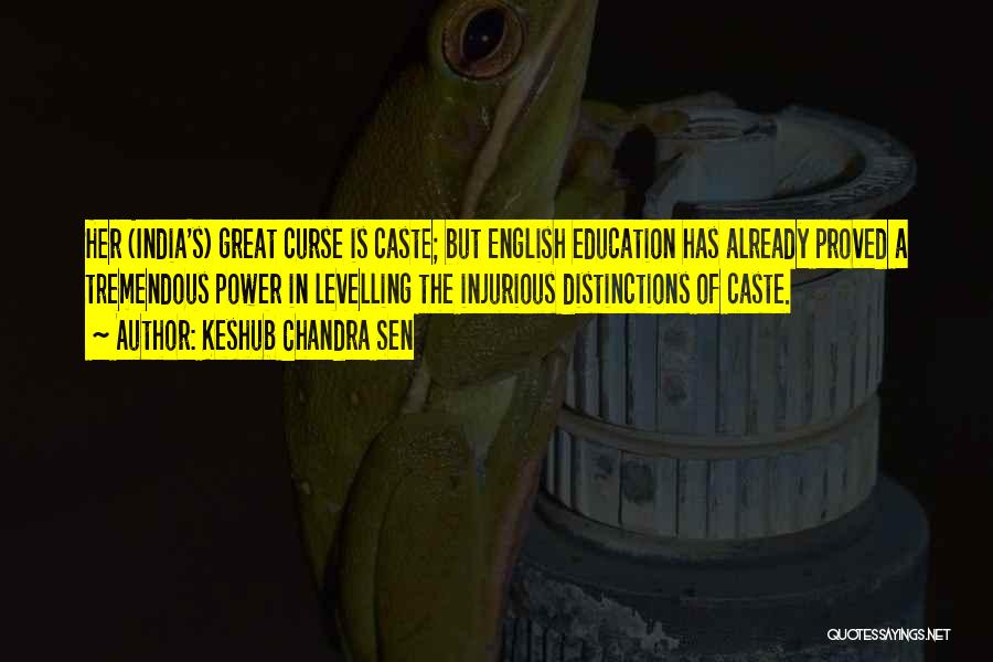 Keshub Chandra Sen Quotes: Her (india's) Great Curse Is Caste; But English Education Has Already Proved A Tremendous Power In Levelling The Injurious Distinctions