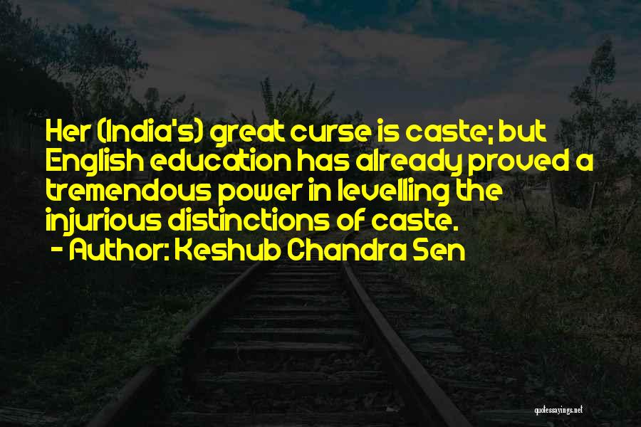 Keshub Chandra Sen Quotes: Her (india's) Great Curse Is Caste; But English Education Has Already Proved A Tremendous Power In Levelling The Injurious Distinctions