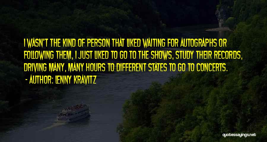 Lenny Kravitz Quotes: I Wasn't The Kind Of Person That Liked Waiting For Autographs Or Following Them, I Just Liked To Go To