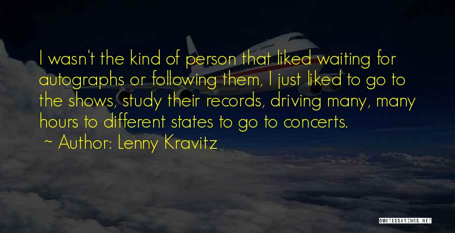 Lenny Kravitz Quotes: I Wasn't The Kind Of Person That Liked Waiting For Autographs Or Following Them, I Just Liked To Go To