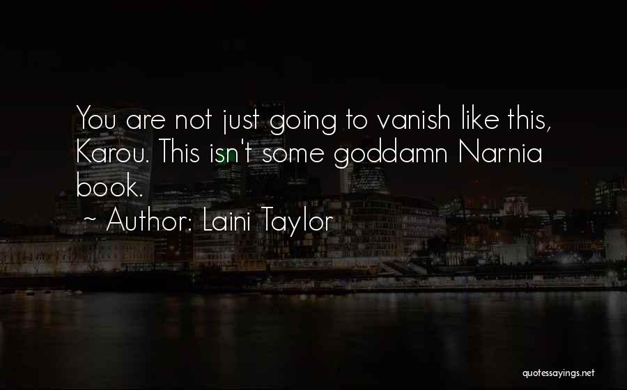 Laini Taylor Quotes: You Are Not Just Going To Vanish Like This, Karou. This Isn't Some Goddamn Narnia Book.