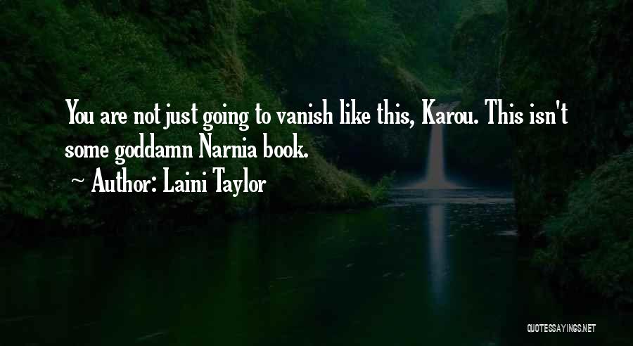 Laini Taylor Quotes: You Are Not Just Going To Vanish Like This, Karou. This Isn't Some Goddamn Narnia Book.