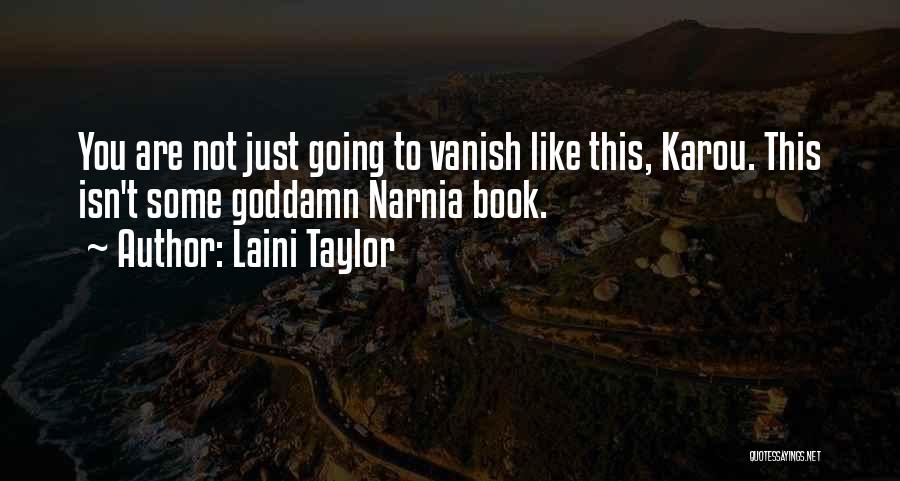 Laini Taylor Quotes: You Are Not Just Going To Vanish Like This, Karou. This Isn't Some Goddamn Narnia Book.