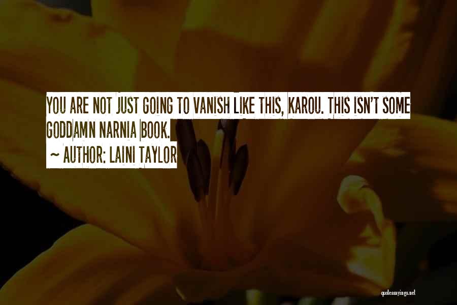 Laini Taylor Quotes: You Are Not Just Going To Vanish Like This, Karou. This Isn't Some Goddamn Narnia Book.