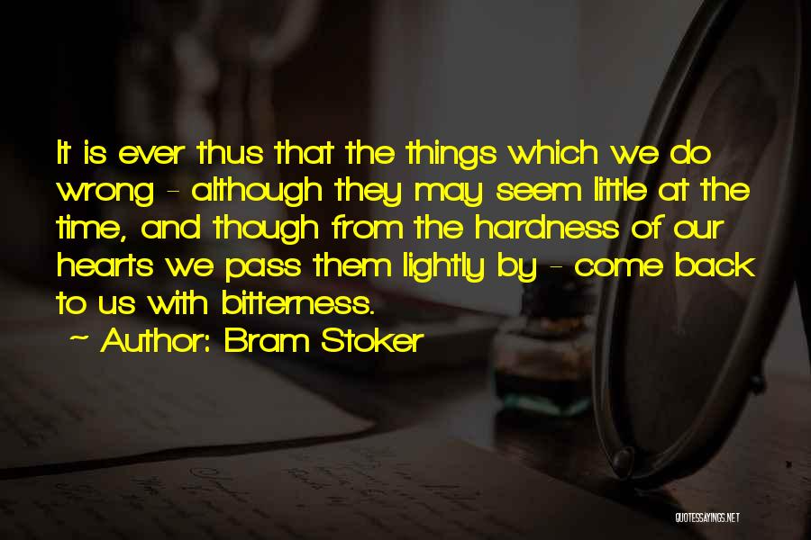 Bram Stoker Quotes: It Is Ever Thus That The Things Which We Do Wrong - Although They May Seem Little At The Time,