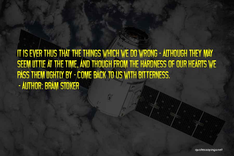Bram Stoker Quotes: It Is Ever Thus That The Things Which We Do Wrong - Although They May Seem Little At The Time,