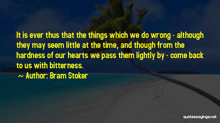 Bram Stoker Quotes: It Is Ever Thus That The Things Which We Do Wrong - Although They May Seem Little At The Time,