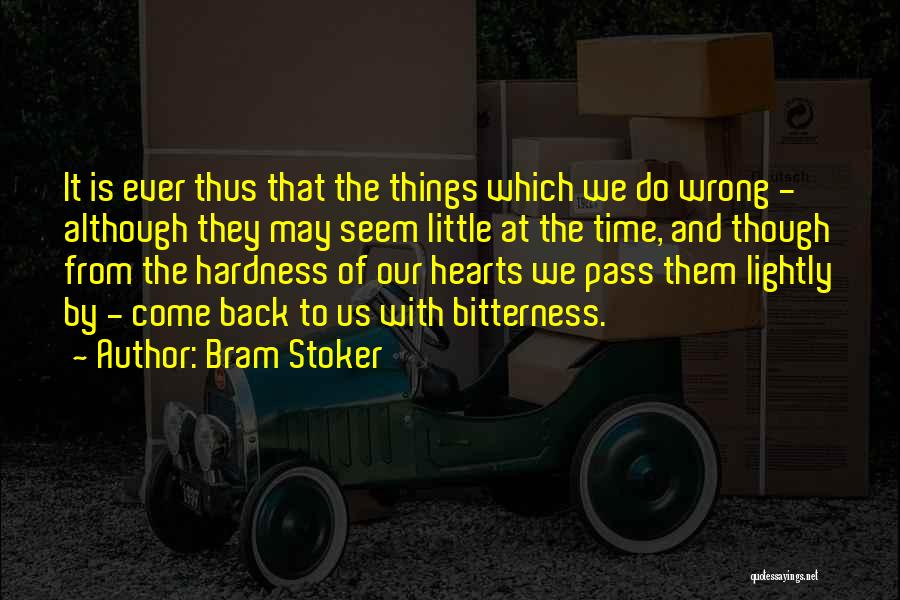 Bram Stoker Quotes: It Is Ever Thus That The Things Which We Do Wrong - Although They May Seem Little At The Time,