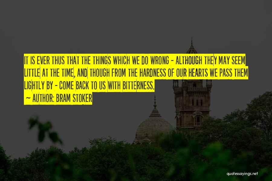 Bram Stoker Quotes: It Is Ever Thus That The Things Which We Do Wrong - Although They May Seem Little At The Time,