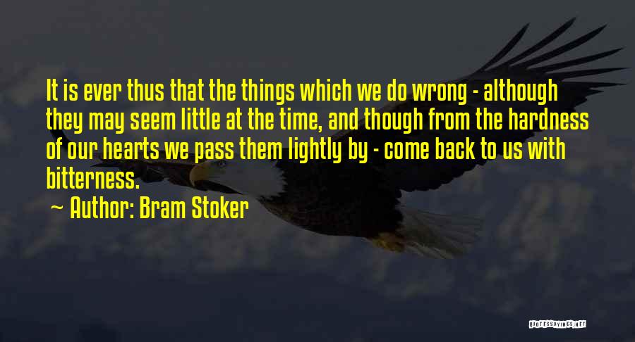 Bram Stoker Quotes: It Is Ever Thus That The Things Which We Do Wrong - Although They May Seem Little At The Time,
