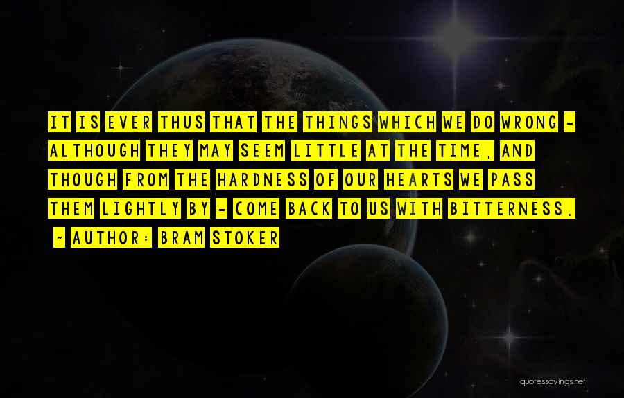 Bram Stoker Quotes: It Is Ever Thus That The Things Which We Do Wrong - Although They May Seem Little At The Time,