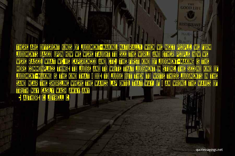 C. JoyBell C. Quotes: There Are Different Kinds Of Judgment-making. Naturally, When We Meet People, We Form Judgments Based Upon How We Were Taught
