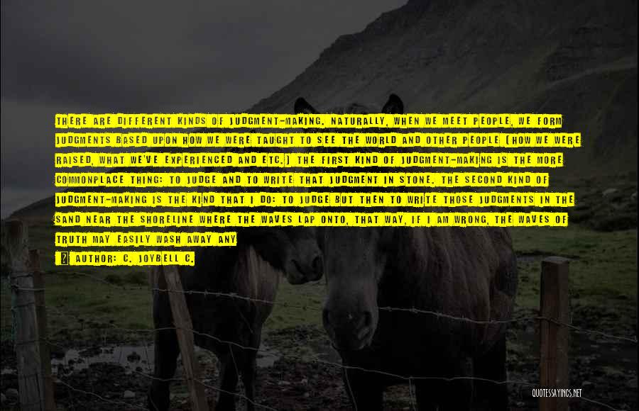 C. JoyBell C. Quotes: There Are Different Kinds Of Judgment-making. Naturally, When We Meet People, We Form Judgments Based Upon How We Were Taught