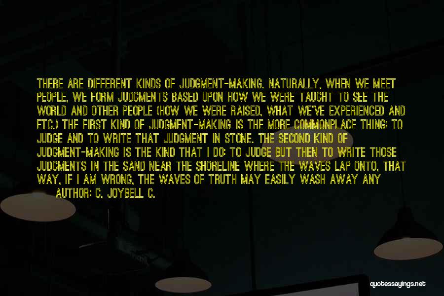 C. JoyBell C. Quotes: There Are Different Kinds Of Judgment-making. Naturally, When We Meet People, We Form Judgments Based Upon How We Were Taught