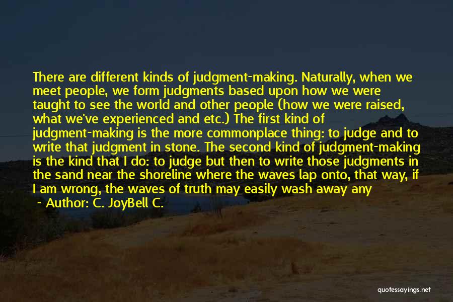 C. JoyBell C. Quotes: There Are Different Kinds Of Judgment-making. Naturally, When We Meet People, We Form Judgments Based Upon How We Were Taught