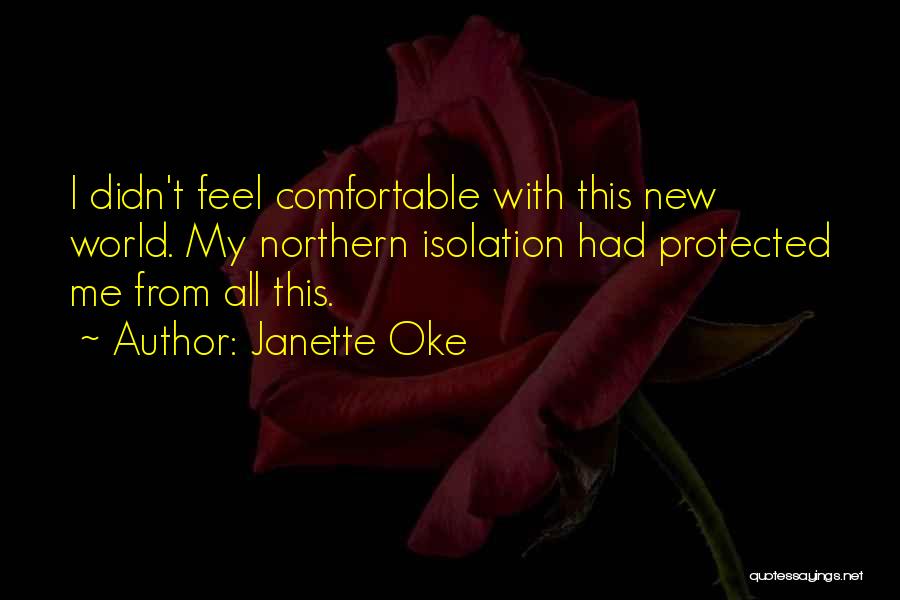 Janette Oke Quotes: I Didn't Feel Comfortable With This New World. My Northern Isolation Had Protected Me From All This.