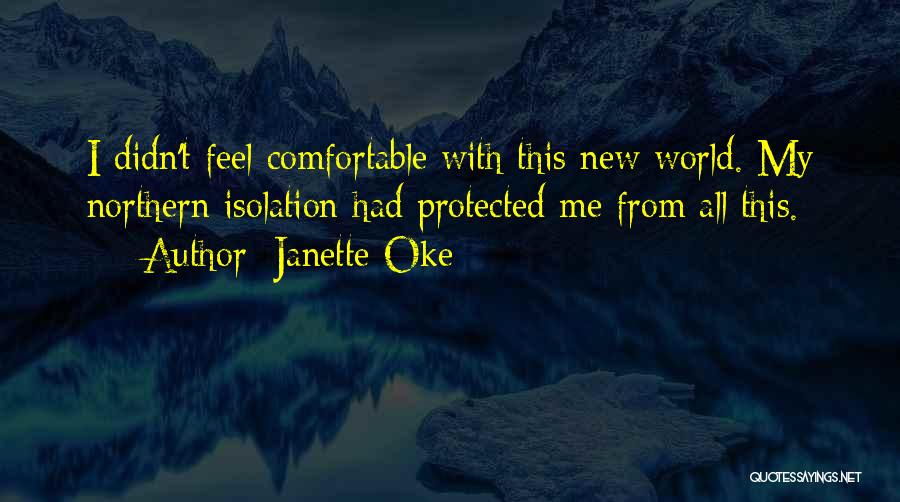 Janette Oke Quotes: I Didn't Feel Comfortable With This New World. My Northern Isolation Had Protected Me From All This.