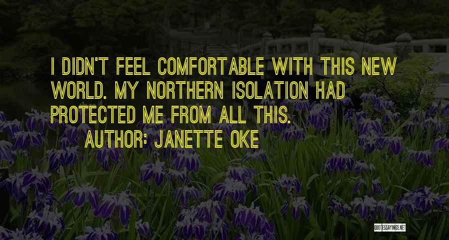 Janette Oke Quotes: I Didn't Feel Comfortable With This New World. My Northern Isolation Had Protected Me From All This.