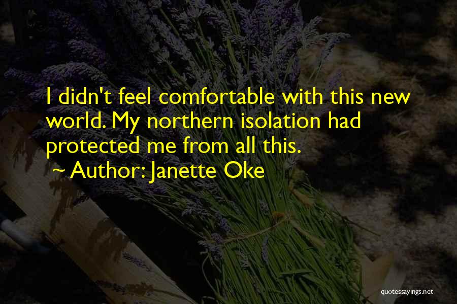 Janette Oke Quotes: I Didn't Feel Comfortable With This New World. My Northern Isolation Had Protected Me From All This.