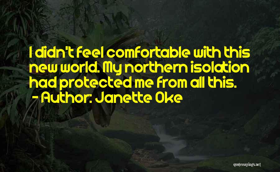 Janette Oke Quotes: I Didn't Feel Comfortable With This New World. My Northern Isolation Had Protected Me From All This.